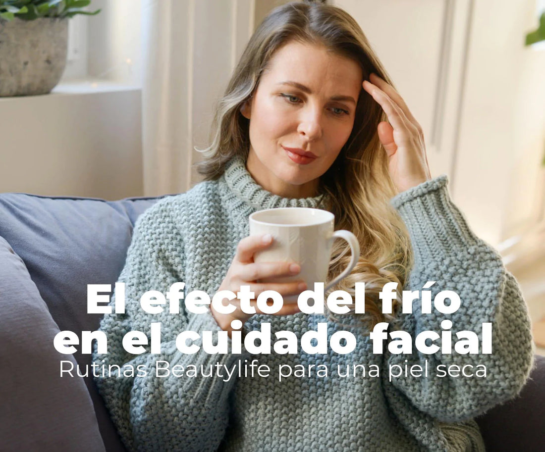 Rutinas Beautylife para una piel seca: Efecto del frío en el cuidado facial.